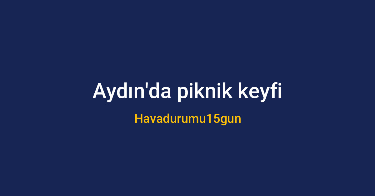 Aydın'da güneşli bir hafta sonunda piknik yapan insanlar