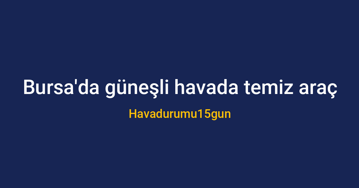 Bursa'da güneşli bir havada yıkanan temiz bir araç