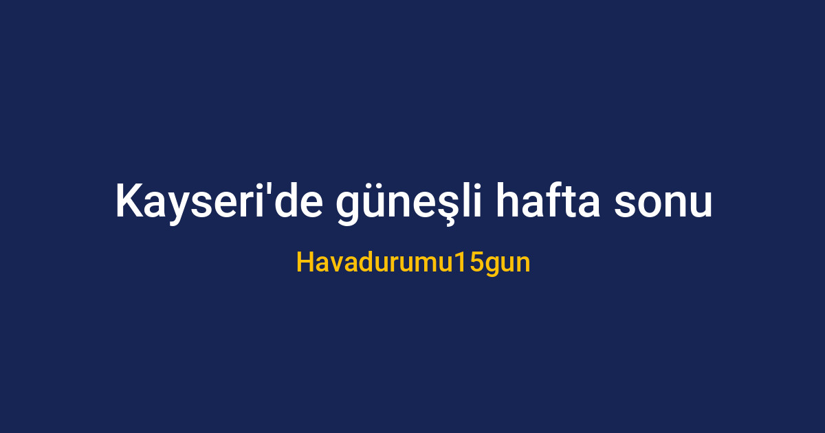 Kayseri'de güneşli bir hafta sonu manzarası