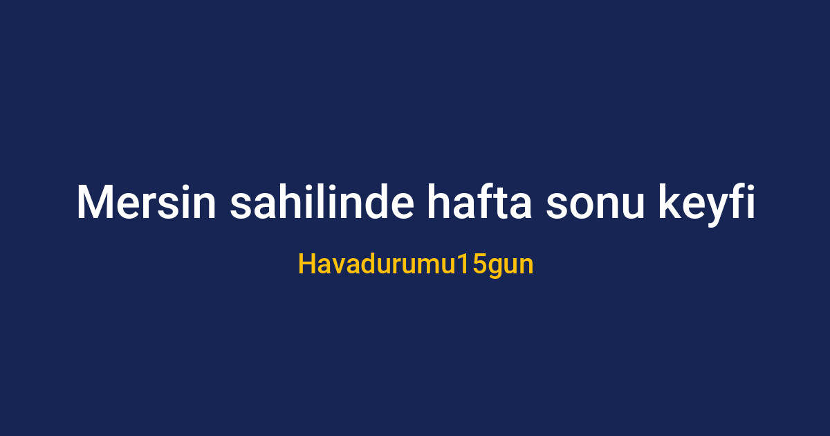 Mersin'de güneşli ve parçalı bulutlu bir hafta sonu manzarası