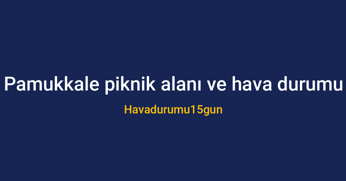 Pamukkale'de güneşli ve parçalı bulutlu hafta sonu havası
