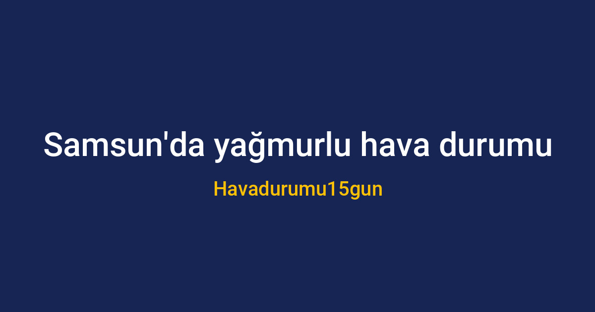Samsun'da yağışlı ve kapalı hava durumu görseli