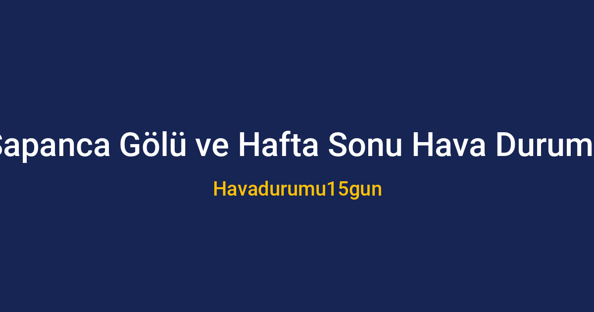Sapanca'da yağmurlu ve parçalı bulutlu bir hafta sonu manzarası