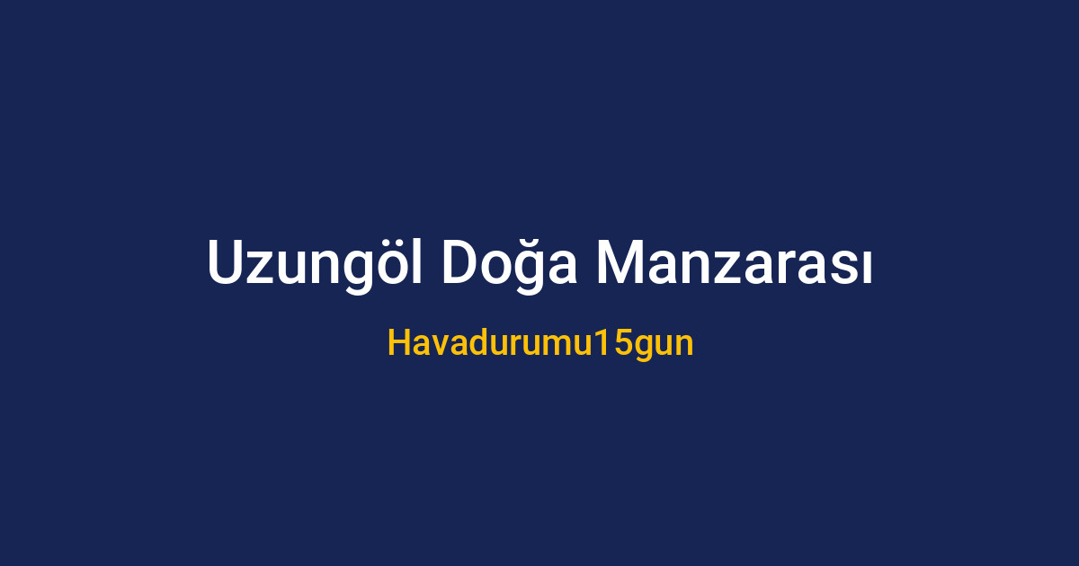 Uzungöl'de hafta sonu hava durumu ve doğa manzarası