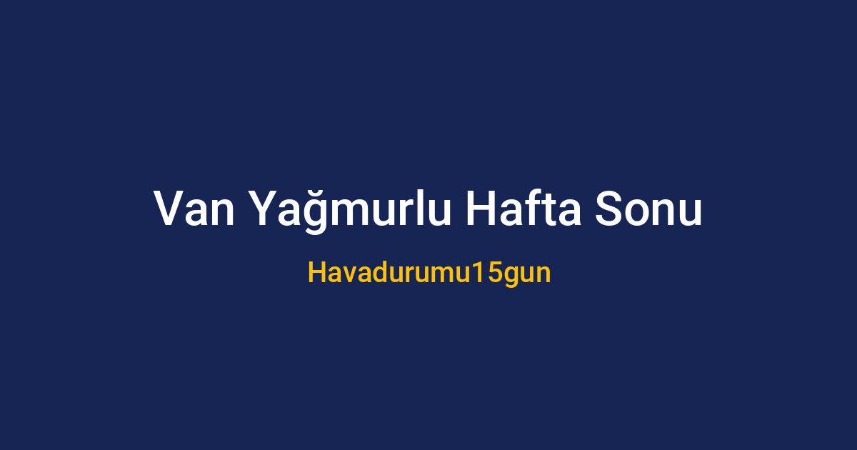 Van'da yağmurlu hafta sonu hava durumu tahmini